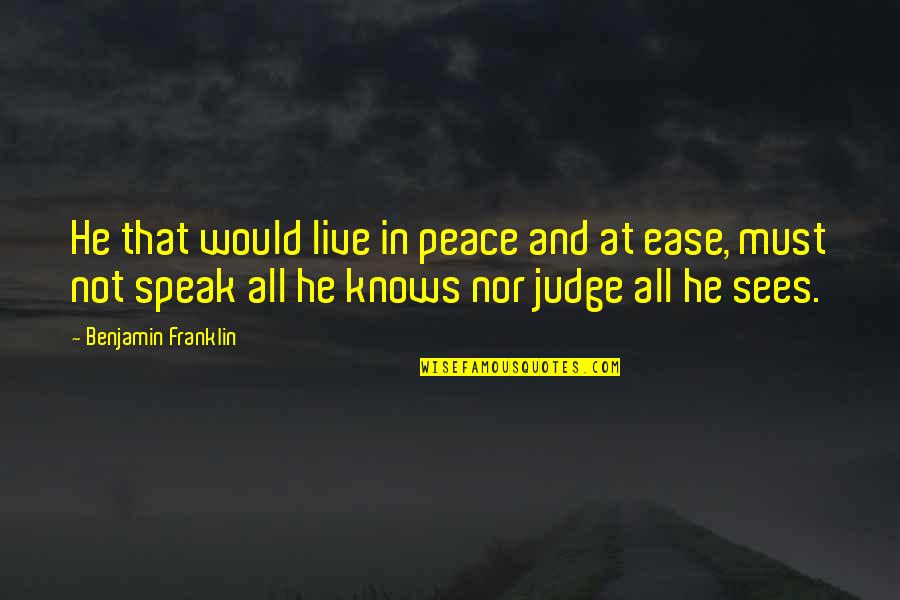 Speak My Peace Quotes By Benjamin Franklin: He that would live in peace and at Speak My Peace Quotes By Benjamin Franklin: He that would live in peace and at