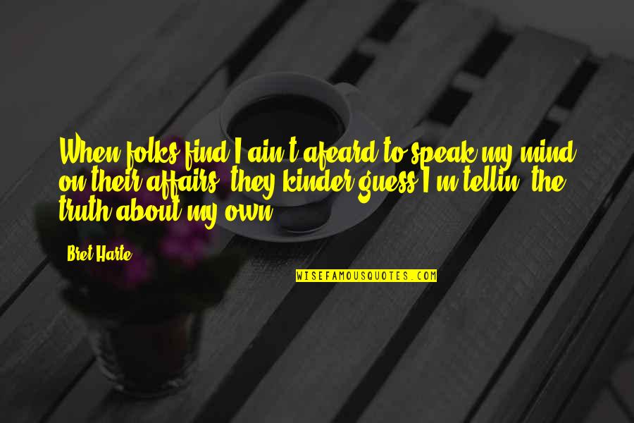 Speak My Truth Quotes By Bret Harte: When folks find I ain't afeard to speak Speak My Truth Quotes By Bret Harte: When folks find I ain't afeard to speak