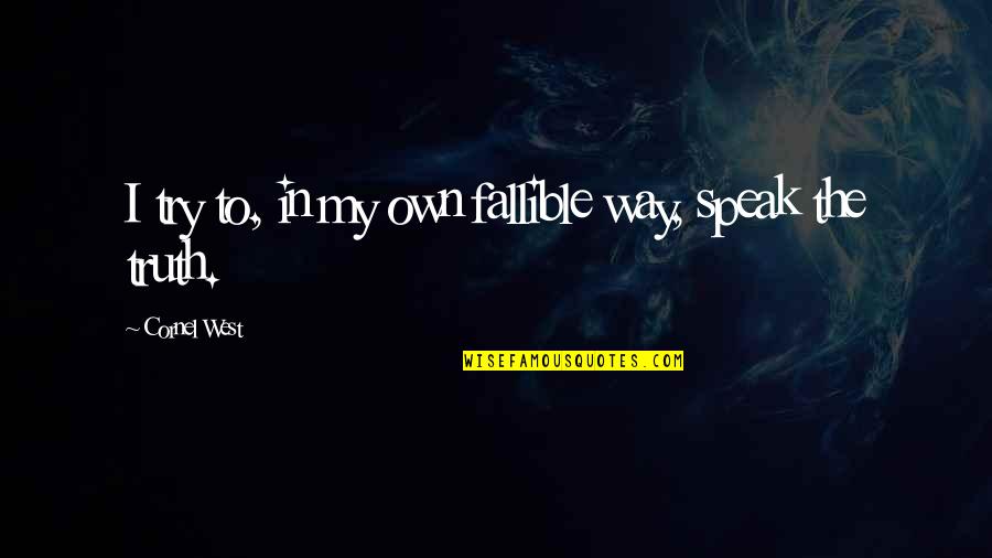 Speak My Truth Quotes By Cornel West: I try to, in my own fallible way, Speak My Truth Quotes By Cornel West: I try to, in my own fallible way,