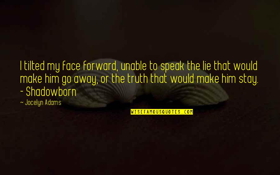 Speak My Truth Quotes By Jocelyn Adams: I tilted my face forward, unable to speak