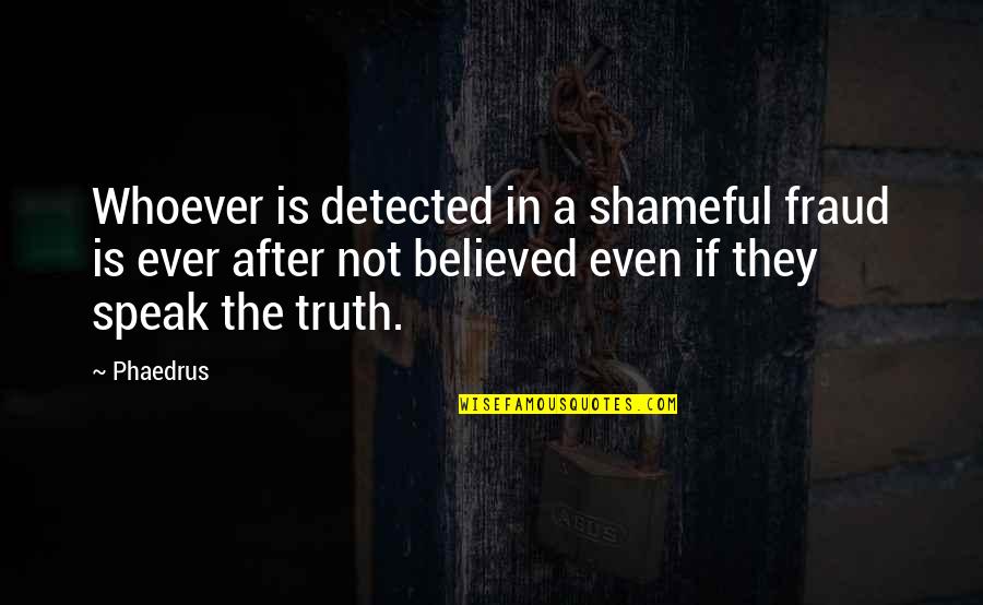 Speak My Truth Quotes By Phaedrus: Whoever is detected in a shameful fraud is