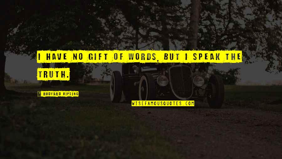 Speak My Truth Quotes By Rudyard Kipling: I have no gift of words, but I
