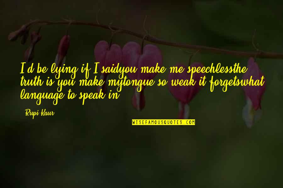 Speak My Truth Quotes By Rupi Kaur: I'd be lying if I saidyou make me Speak My Truth Quotes By Rupi Kaur: I'd be lying if I saidyou make me