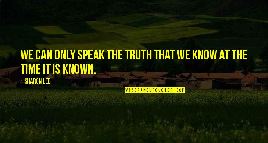 Speak My Truth Quotes By Sharon Lee: We can only speak the truth that we