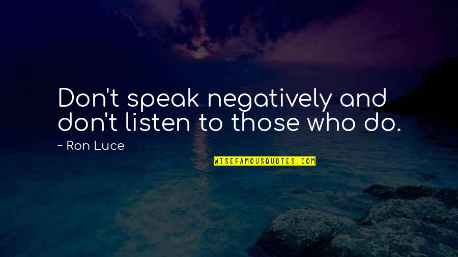 Speak Negatively Quotes By Ron Luce: Don't speak negatively and don't listen to those