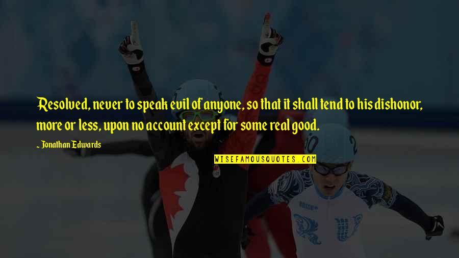 Speak No Evil Quotes By Jonathan Edwards: Resolved, never to speak evil of anyone, so Speak No Evil Quotes By Jonathan Edwards: Resolved, never to speak evil of anyone, so