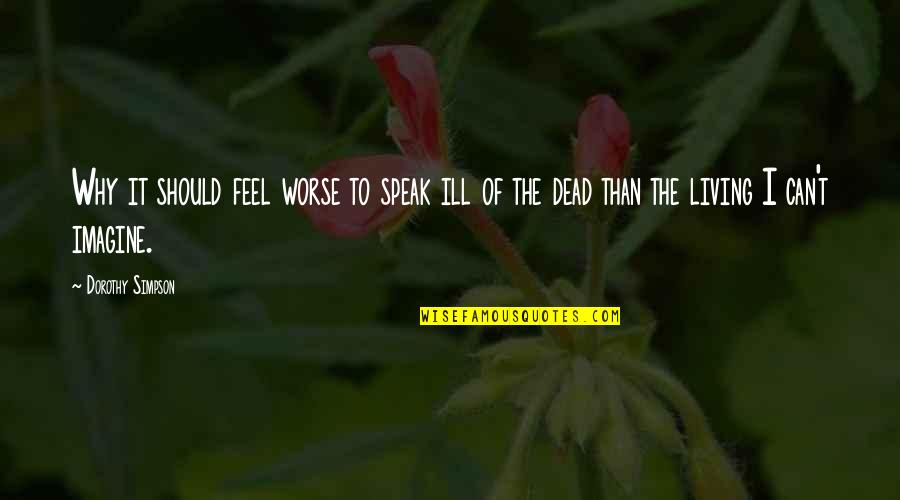 Speak Not Ill Of The Dead Quotes By Dorothy Simpson: Why it should feel worse to speak ill