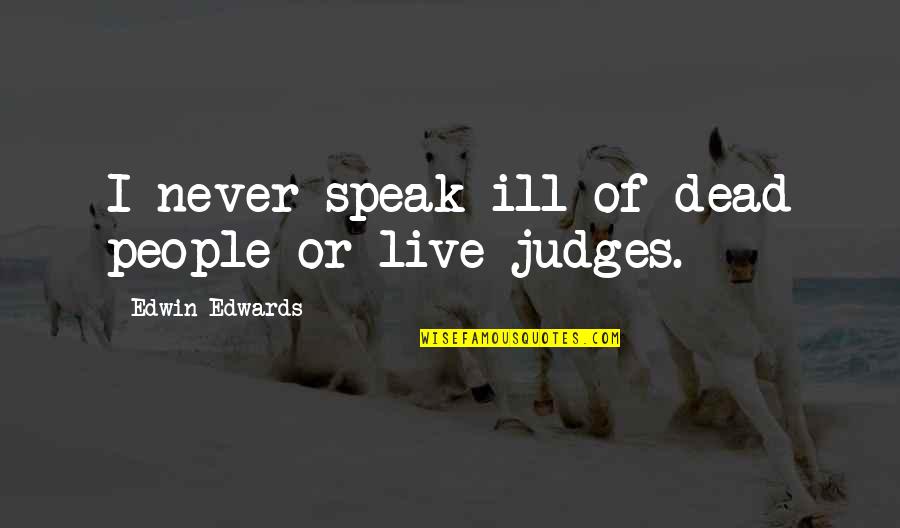 Speak Not Ill Of The Dead Quotes By Edwin Edwards: I never speak ill of dead people or