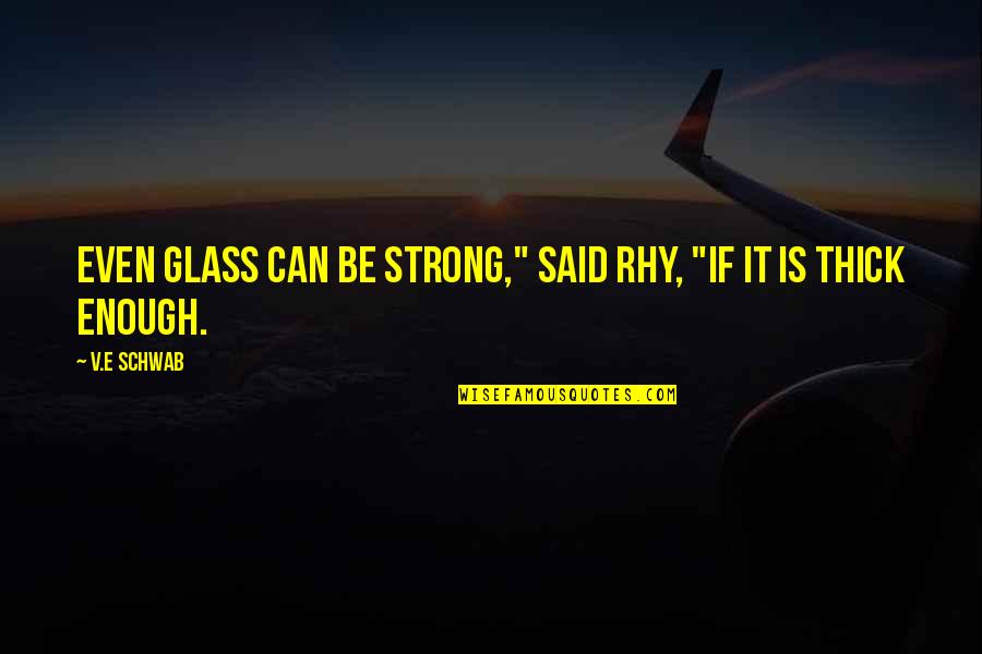 Speak Now Taylor Quotes By V.E Schwab: Even glass can be strong," said Rhy, "if