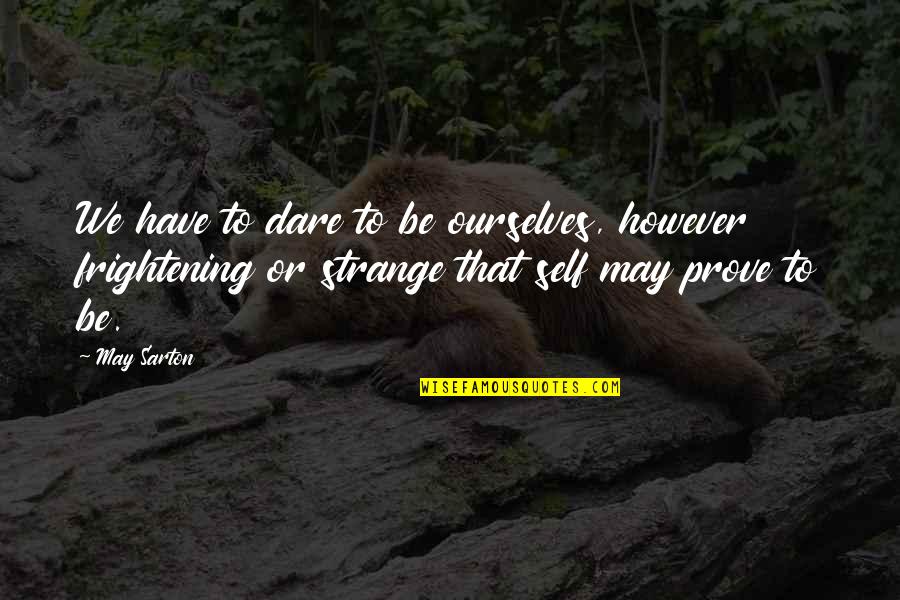 Speak Of The Devil Full Quotes By May Sarton: We have to dare to be ourselves, however Speak Of The Devil Full Quotes By May Sarton: We have to dare to be ourselves, however