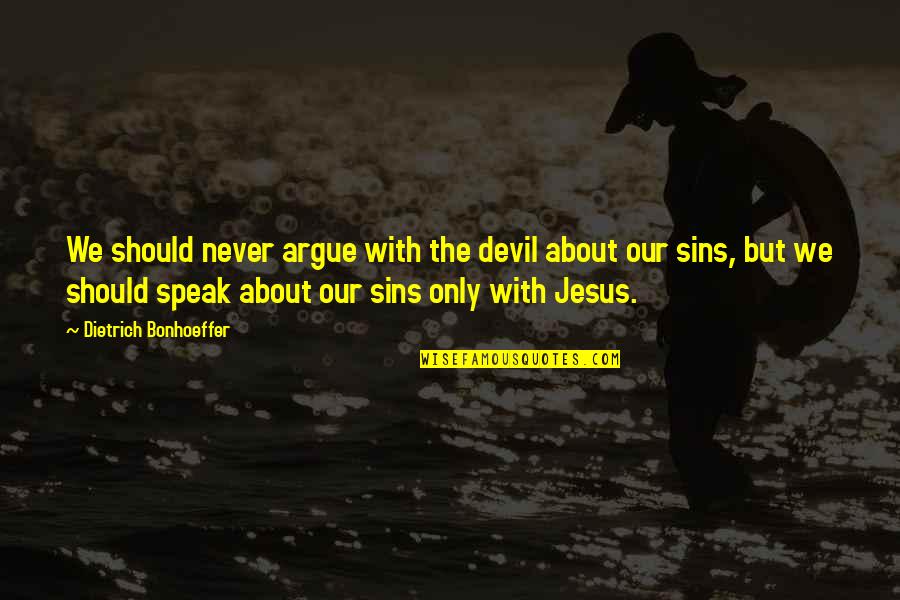 Speak Of The Devil Quotes By Dietrich Bonhoeffer: We should never argue with the devil about