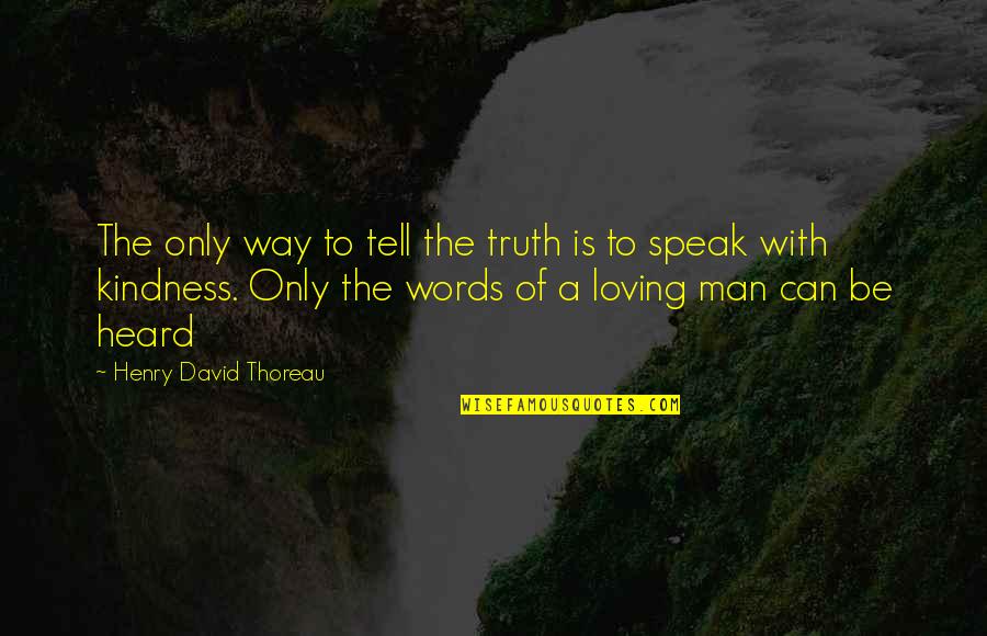 Speak Only Words Of Kindness Quotes By Henry David Thoreau: The only way to tell the truth is