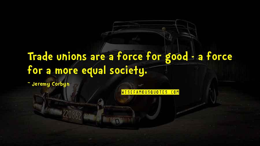 Speak Only Words Of Kindness Quotes By Jeremy Corbyn: Trade unions are a force for good -