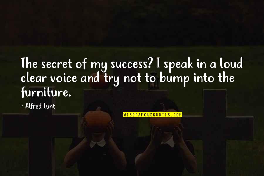 Speak Out Loud Quotes By Alfred Lunt: The secret of my success? I speak in Speak Out Loud Quotes By Alfred Lunt: The secret of my success? I speak in