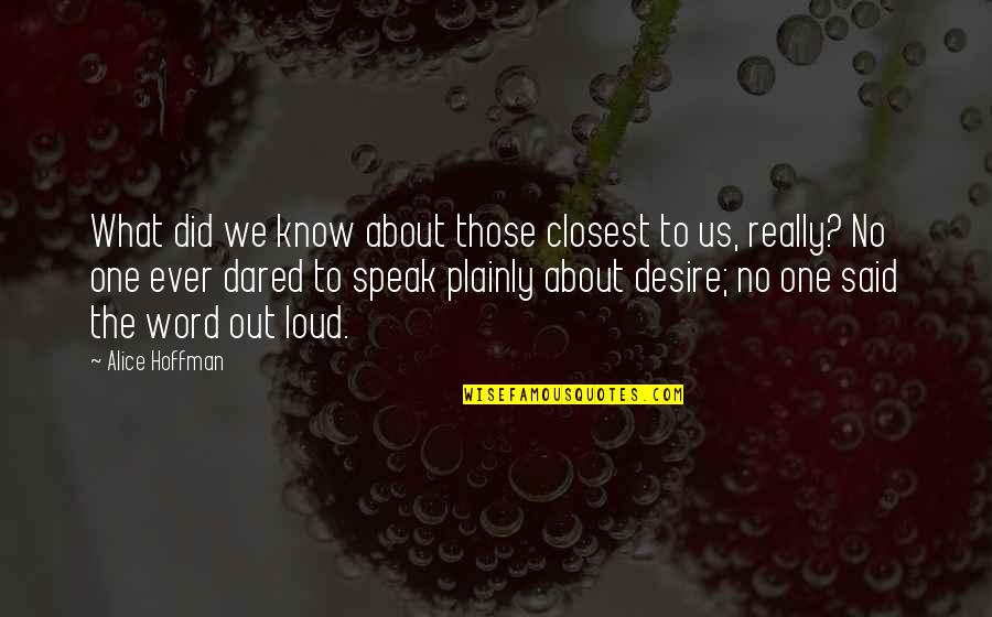 Speak Out Loud Quotes By Alice Hoffman: What did we know about those closest to