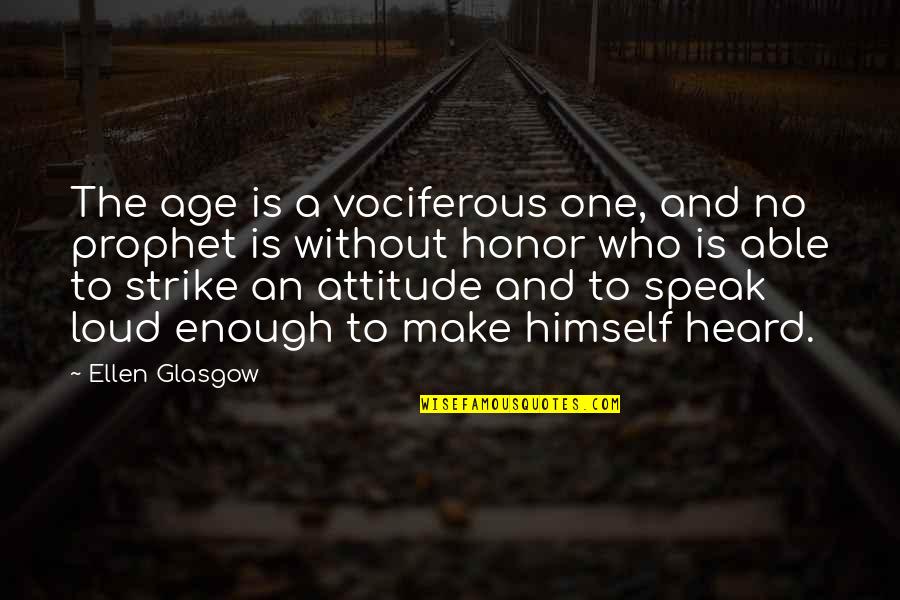 Speak Out Loud Quotes By Ellen Glasgow: The age is a vociferous one, and no