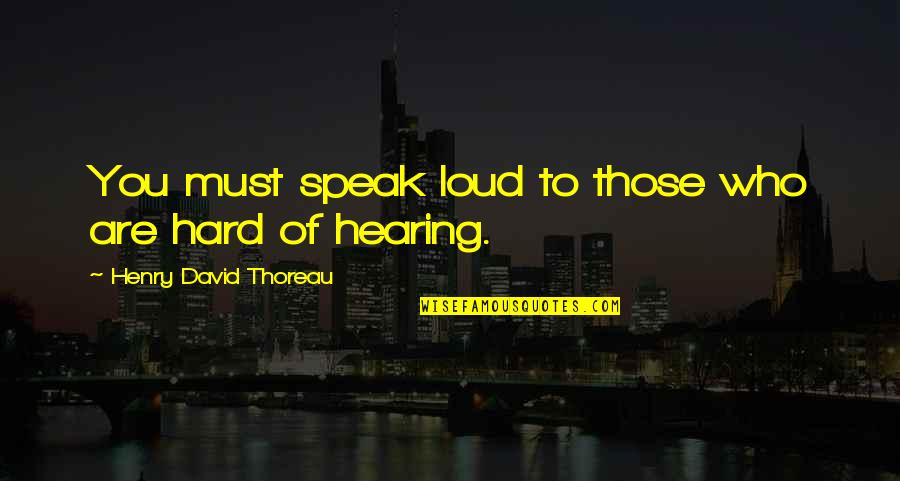 Speak Out Loud Quotes By Henry David Thoreau: You must speak loud to those who are Speak Out Loud Quotes By Henry David Thoreau: You must speak loud to those who are