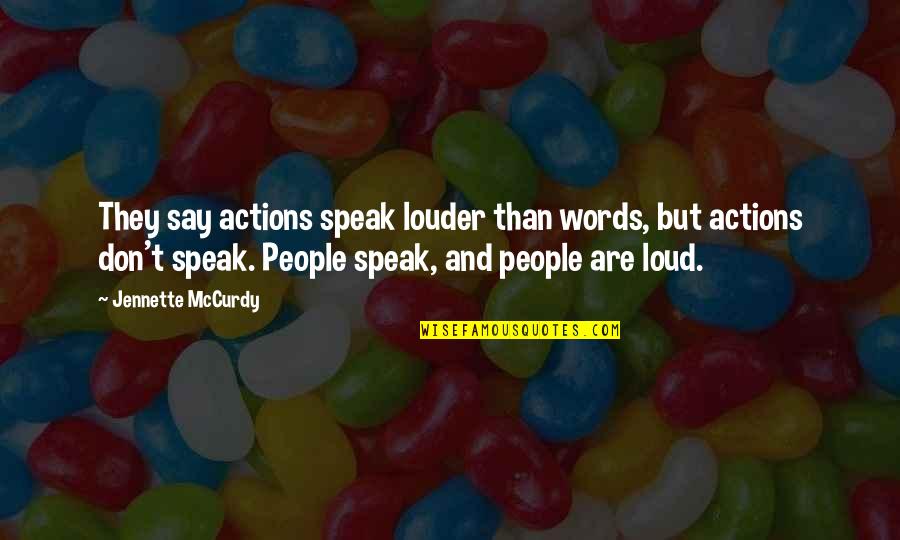 Speak Out Loud Quotes By Jennette McCurdy: They say actions speak louder than words, but