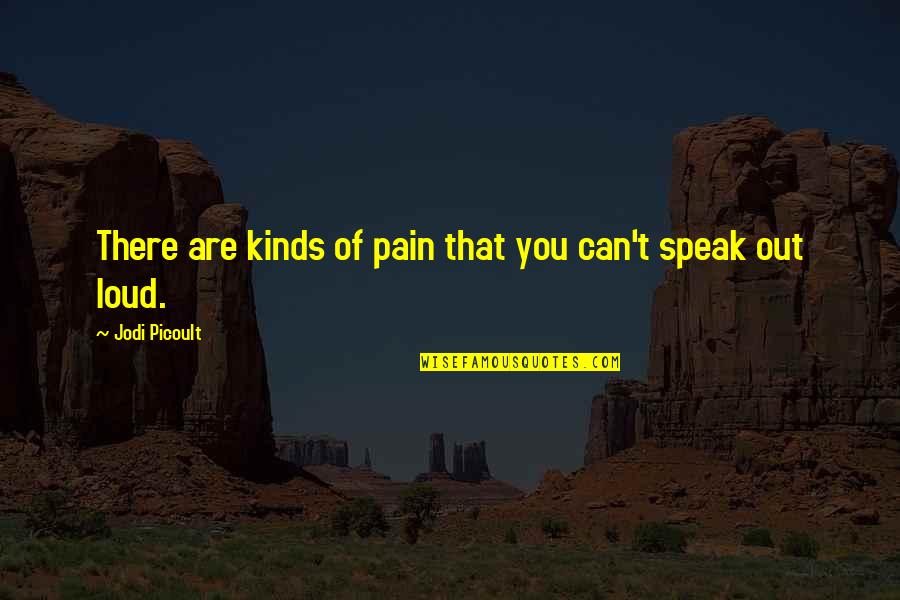 Speak Out Loud Quotes By Jodi Picoult: There are kinds of pain that you can't