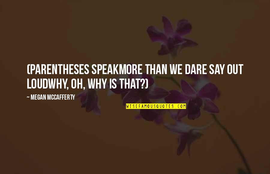 Speak Out Loud Quotes By Megan McCafferty: (Parentheses speakMore than we dare say out loudWhy,