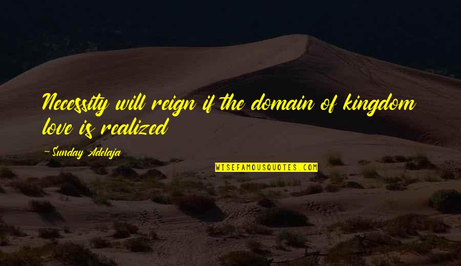 Speak Out Of Anger Quotes By Sunday Adelaja: Necessity will reign if the domain of kingdom Speak Out Of Anger Quotes By Sunday Adelaja: Necessity will reign if the domain of kingdom