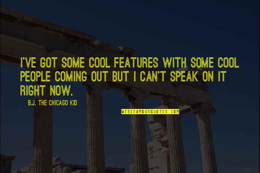 Speak Out Quotes By B.J. The Chicago Kid: I've got some cool features with some cool