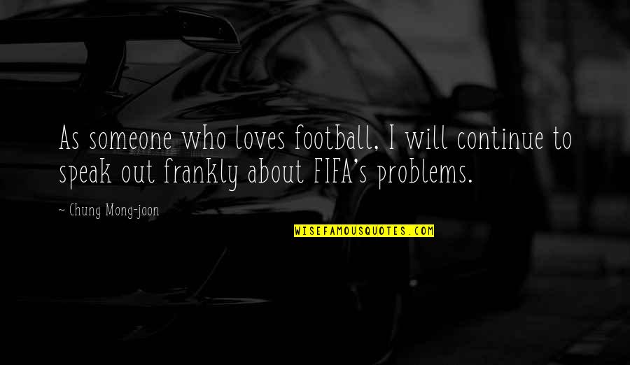Speak Out Quotes By Chung Mong-joon: As someone who loves football, I will continue