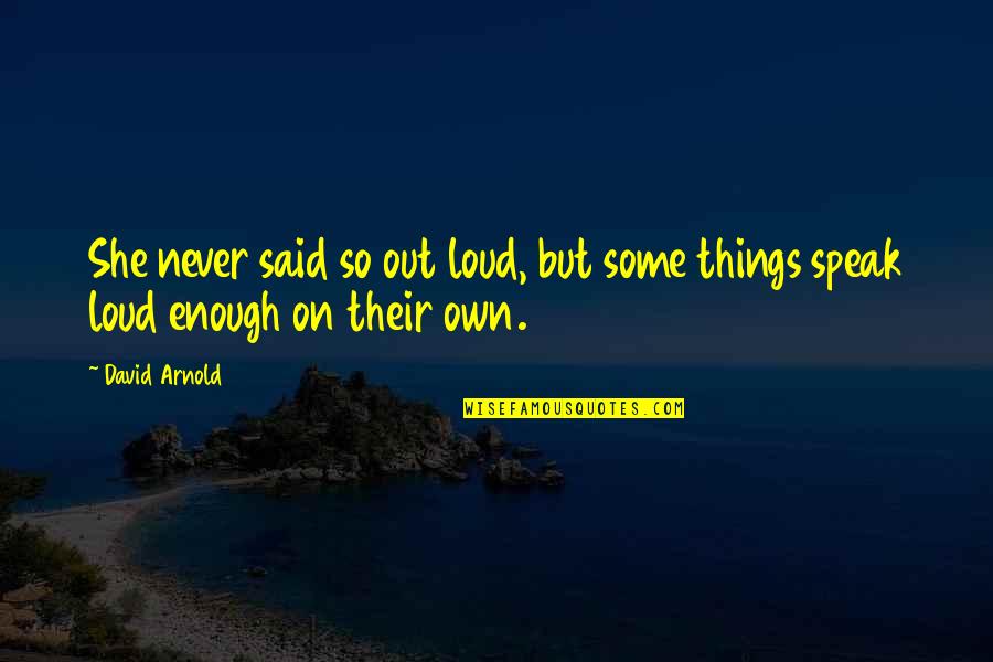 Speak Out Quotes By David Arnold: She never said so out loud, but some