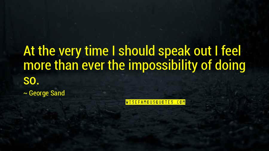 Speak Out Quotes By George Sand: At the very time I should speak out