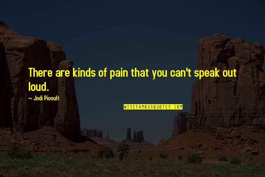 Speak Out Quotes By Jodi Picoult: There are kinds of pain that you can't