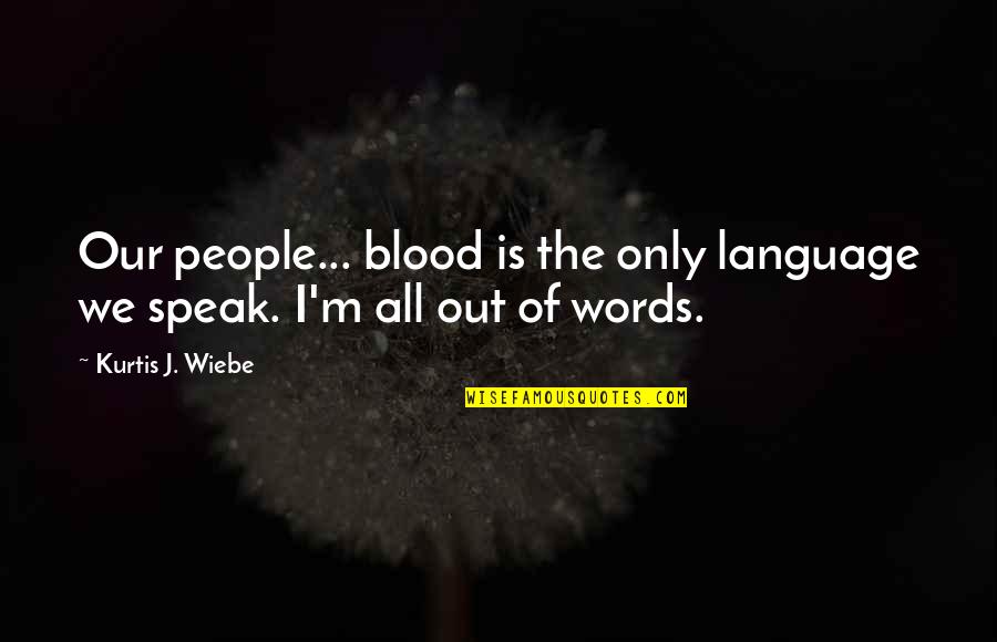 Speak Out Quotes By Kurtis J. Wiebe: Our people... blood is the only language we