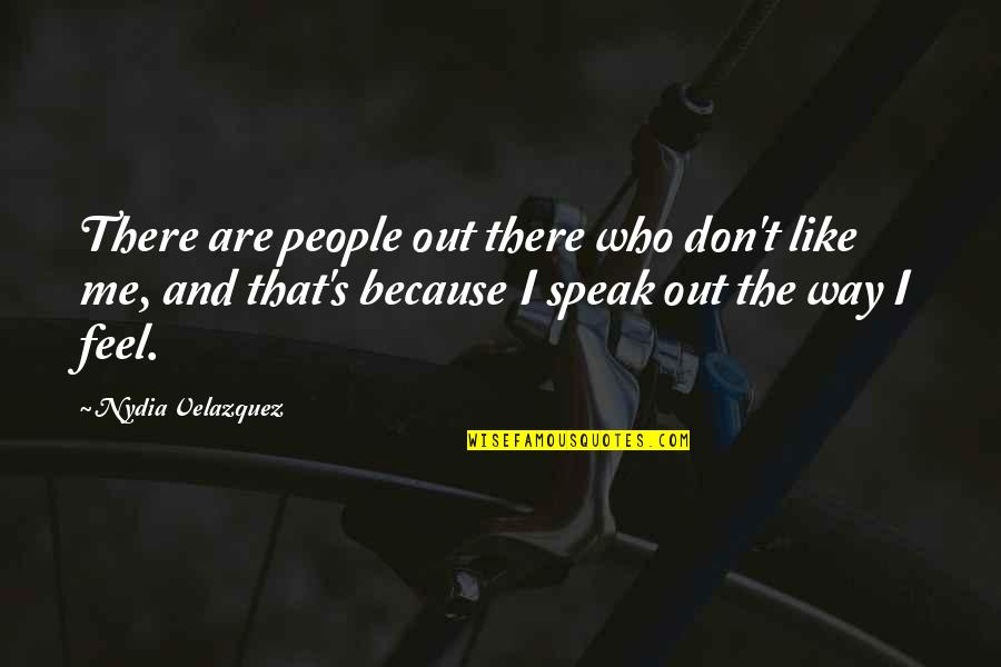 Speak Out Quotes By Nydia Velazquez: There are people out there who don't like