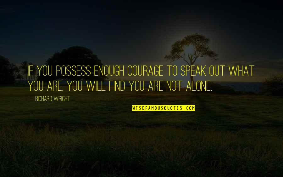 Speak Out Quotes By Richard Wright: If you possess enough courage to speak out