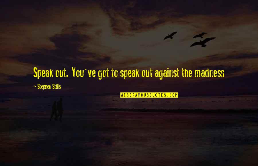 Speak Out Quotes By Stephen Stills: Speak out. You've got to speak out against