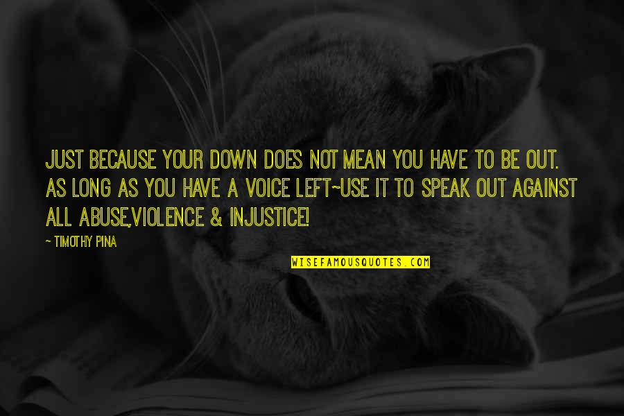 Speak Out Quotes By Timothy Pina: Just because your down does not mean you