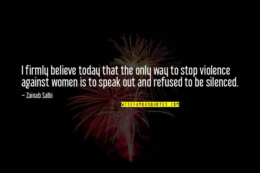 Speak Out Quotes By Zainab Salbi: I firmly believe today that the only way