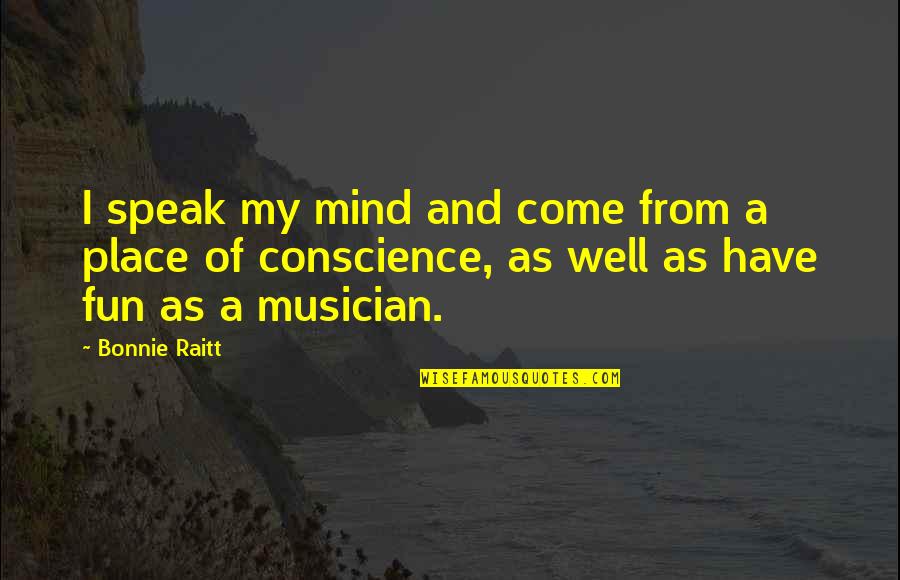 Speak Out Your Mind Quotes By Bonnie Raitt: I speak my mind and come from a