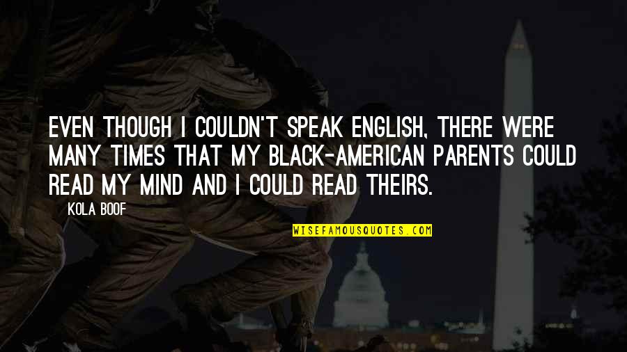 Speak Out Your Mind Quotes By Kola Boof: Even though I couldn't speak English, there were