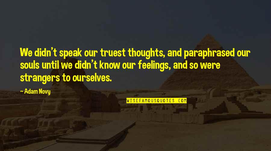 Speak Out Your Thoughts Quotes By Adam Novy: We didn't speak our truest thoughts, and paraphrased