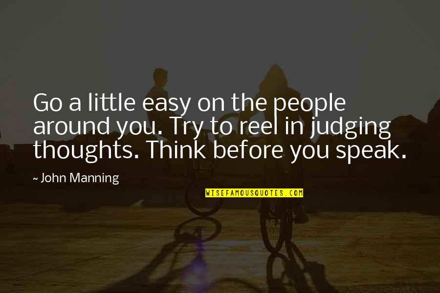 Speak Out Your Thoughts Quotes By John Manning: Go a little easy on the people around