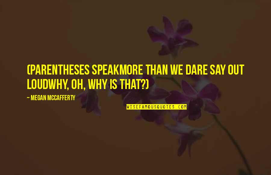 Speak Out Your Thoughts Quotes By Megan McCafferty: (Parentheses speakMore than we dare say out loudWhy,