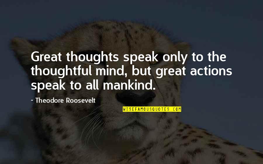 Speak Out Your Thoughts Quotes By Theodore Roosevelt: Great thoughts speak only to the thoughtful mind,