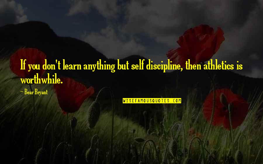 Speak Page Numbered Quotes By Bear Bryant: If you don't learn anything but self discipline,