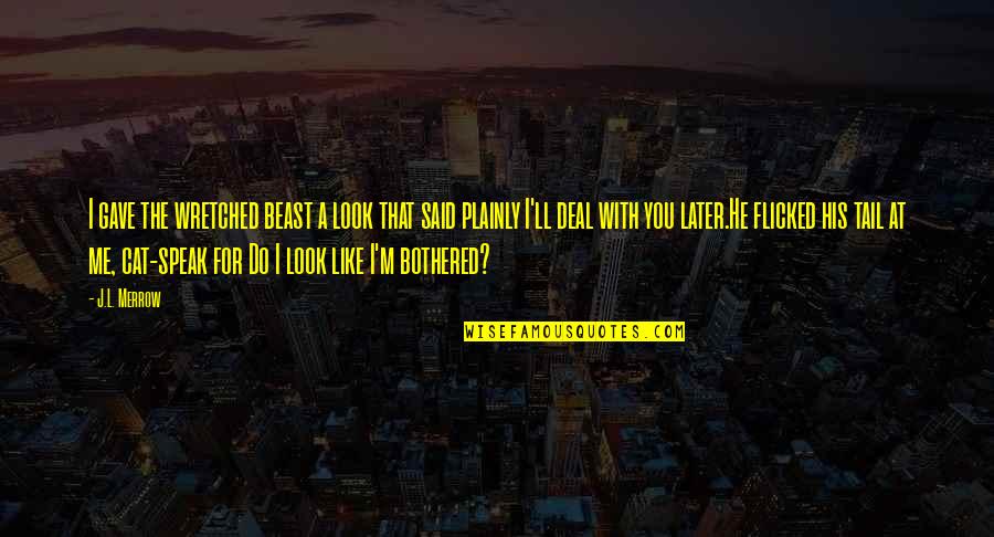 Speak Plainly Quotes By J.L. Merrow: I gave the wretched beast a look that Speak Plainly Quotes By J.L. Merrow: I gave the wretched beast a look that