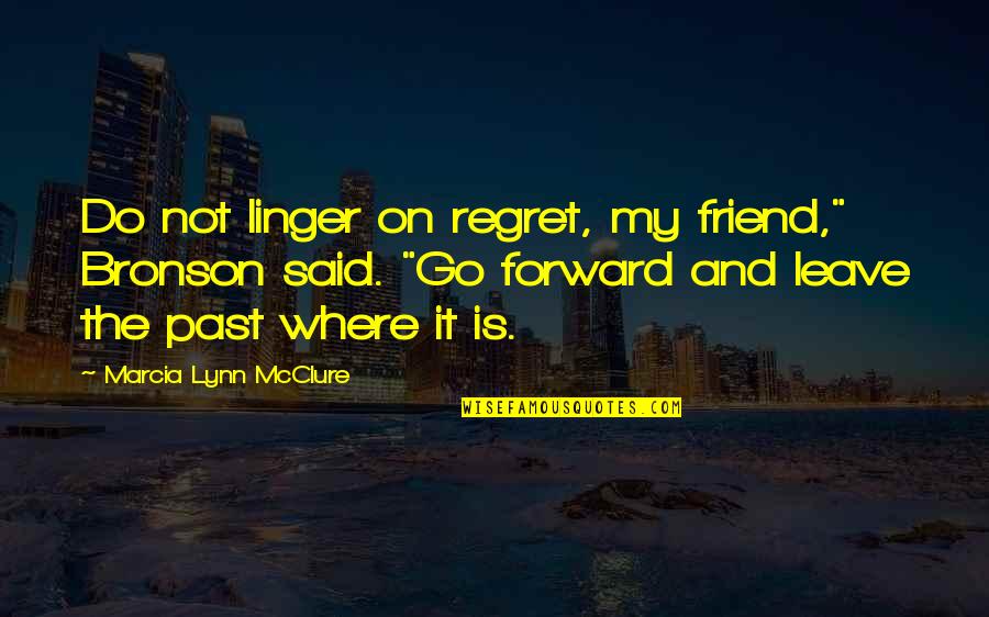 Speak Quietly Quotes By Marcia Lynn McClure: Do not linger on regret, my friend," Bronson