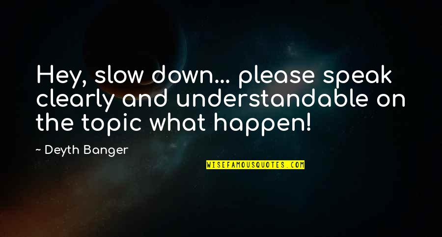 Speak Slow Quotes By Deyth Banger: Hey, slow down... please speak clearly and understandable