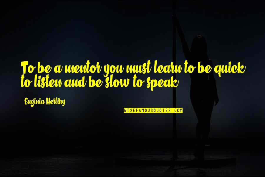Speak Slow Quotes By Euginia Herlihy: To be a mentor you must learn to