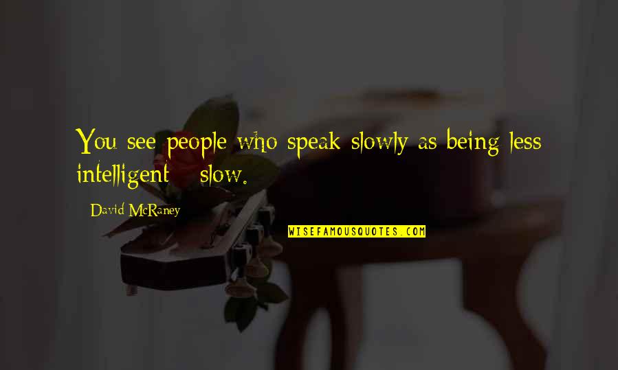 Speak Slowly Quotes By David McRaney: You see people who speak slowly as being