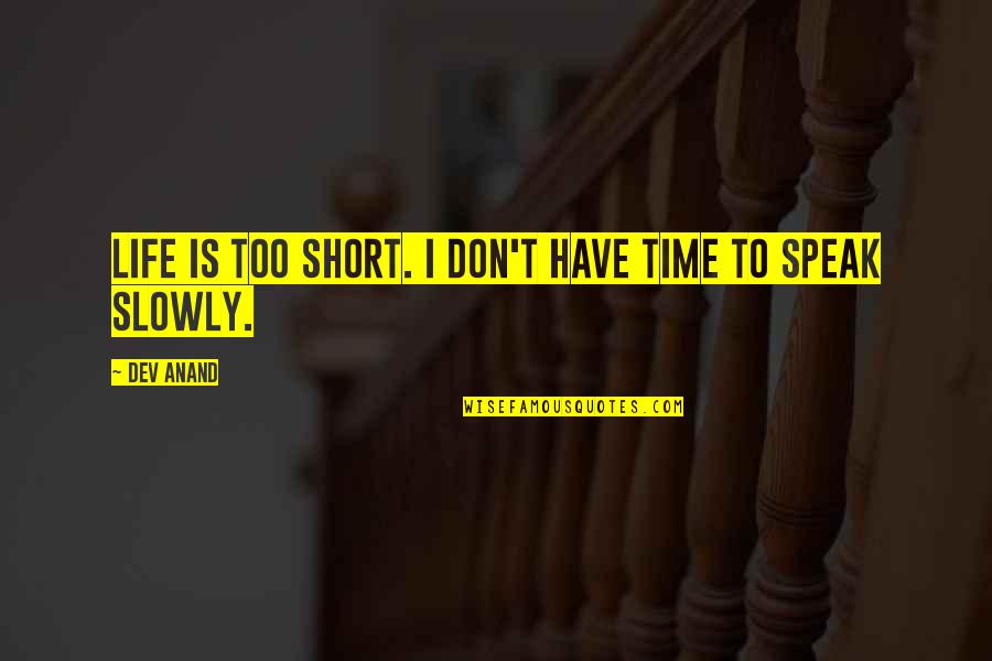 Speak Slowly Quotes By Dev Anand: Life is too short. I don't have time