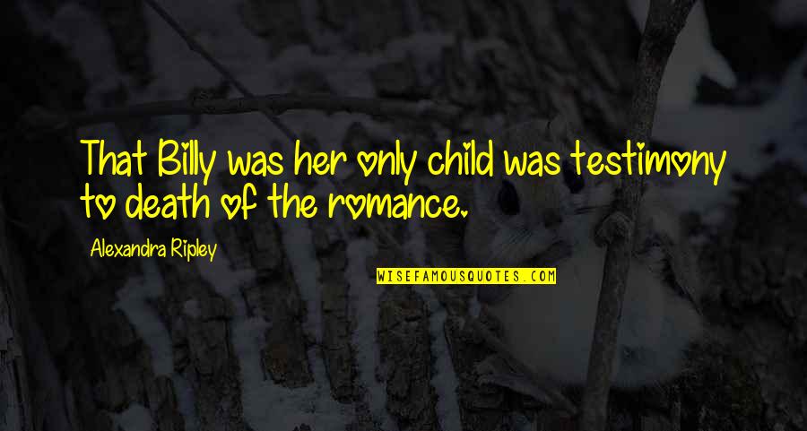 Speak Sweetly Quotes By Alexandra Ripley: That Billy was her only child was testimony